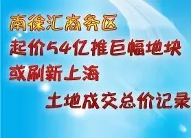 徐汇起价54亿推重量级地块 或刷新上海土地成交总价记录