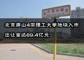 北京房山4宗理工大学地块入市  出让金达69.4亿元