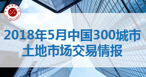 2018年5月中国300城市土地市场交易情报